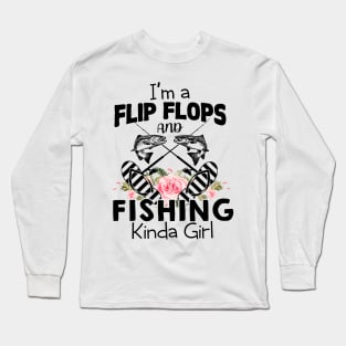 I'm A Flip Flops And Fishing Kinda Girl Long Sleeve T-Shirt